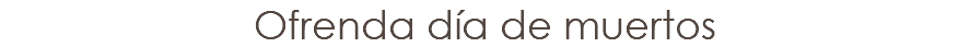 Ofrenda día de muertos